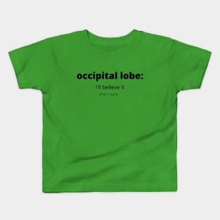 Occipital Lobe: I'll Believe It When I See It Kids T-Shirt